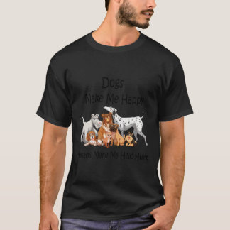 Dogs Make Me Happy Humans Make My Head Hurt T-Shirt