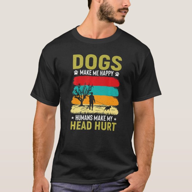 Dogs Make Me Happy Humans Make My Head Hurt T-Shirt (Front)