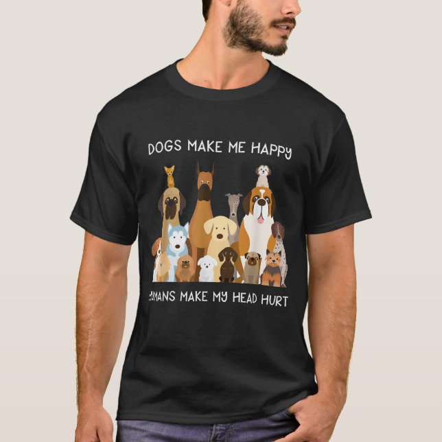Dogs Make Me Happy Humans Make My Head Hurt T-Shirt (Front)