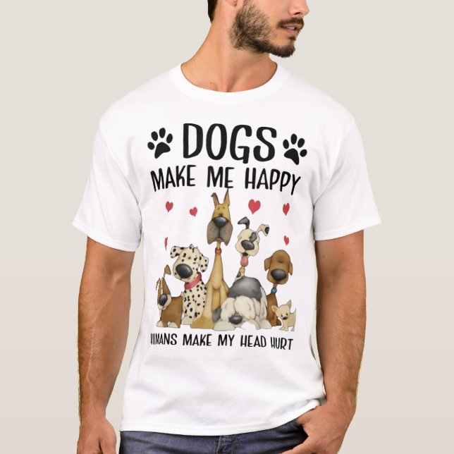 Dogs Make Me Happy Humans Make My Head Hurt  T-Shirt (Front)