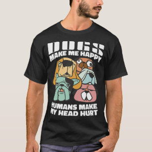 Dogs Make Me Happy Humans Not Puppy Pet Dog Lover T-Shirt