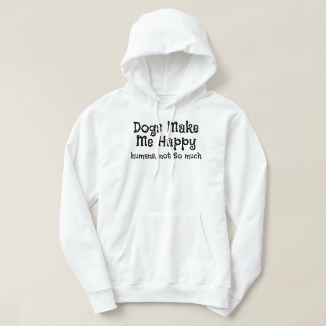 Dogs Make Me Happy Humans Not So Much Hoodie (Design Front)