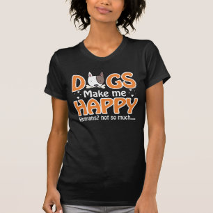 Dogs Make Me Happy, Humans Not So Much T-Shirt