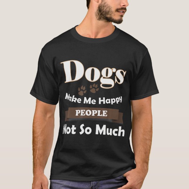 Dogs Make Me Happy People Not So Much T-Shirt (Front)