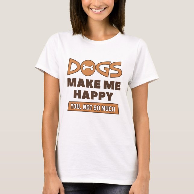 Dogs Make Me Happy T-Shirt (Front)