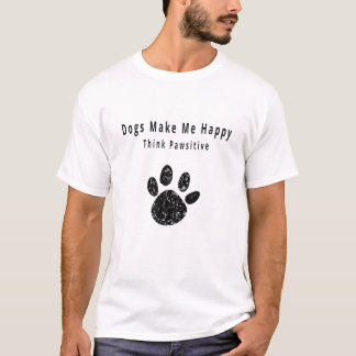 Dogs Make Me Happy Think Pawsitive Pawprint Design T-Shirt