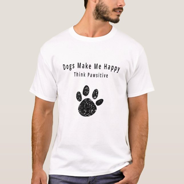 Dogs Make Me Happy Think Pawsitive Pawprint Design T-Shirt (Front)