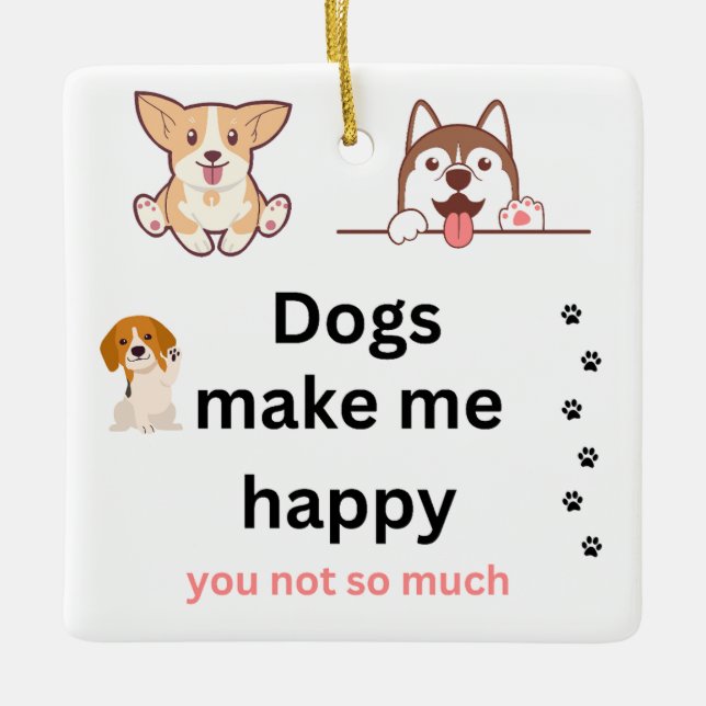 Dogs make me happy, you not so much  ceramic ornament (Front)