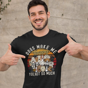 Dogs Make me Happy You, Not so much Funny dog Love T-Shirt