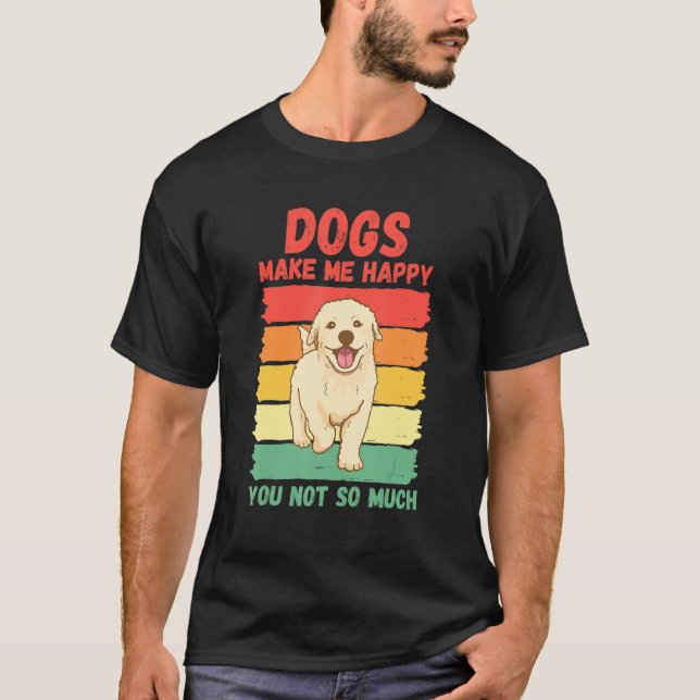 Dogs Make Me Happy You Not So Much T-Shirt (Front)