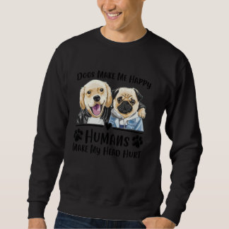 Dogs Makes Me Happy Humans Make My Head Hurt Dog L Sweatshirt