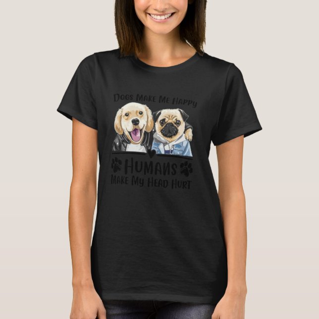 Dogs Makes Me Happy Humans Make My Head Hurt Dog L T-Shirt (Front)