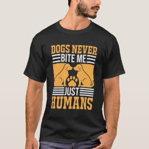 Dogs Never Bite Me, Just Humans – Funny Dog Lover T-Shirt