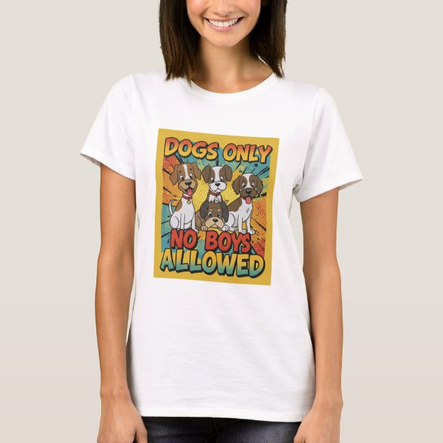 Dogs Only  No Boys Allowed T-Shirt (Front)