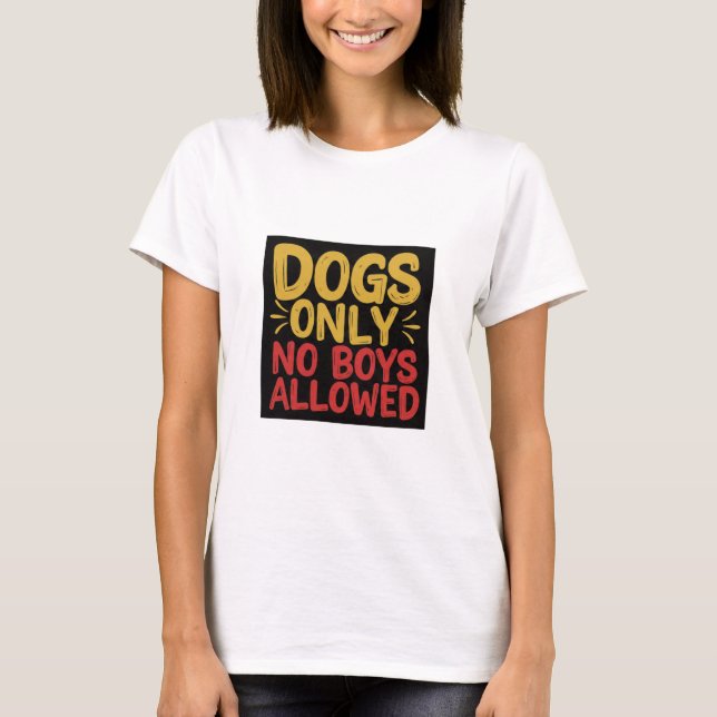 Dogs Only No Boys Allowed T-Shirt (Front)