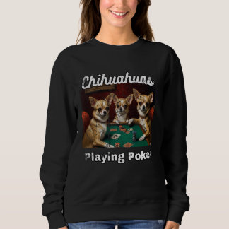 Dogs Playing Poker Chihuahua Dog Chihuahuas Card G Sweatshirt