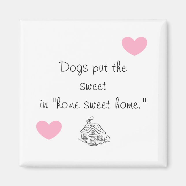 Dogs put the sweet in home sweet home magnet (Front)