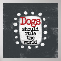 Dogs Should Rule The World Poster Wall Art