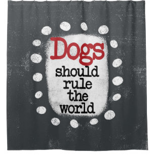 Dogs Should Rule The World Shower Curtain