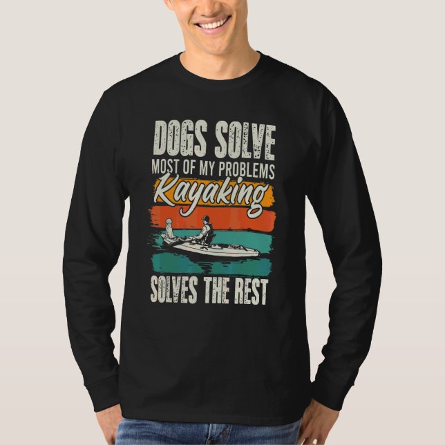 Dogs Solve Most Of My Problems Kayaking Solves The T-Shirt (Front)