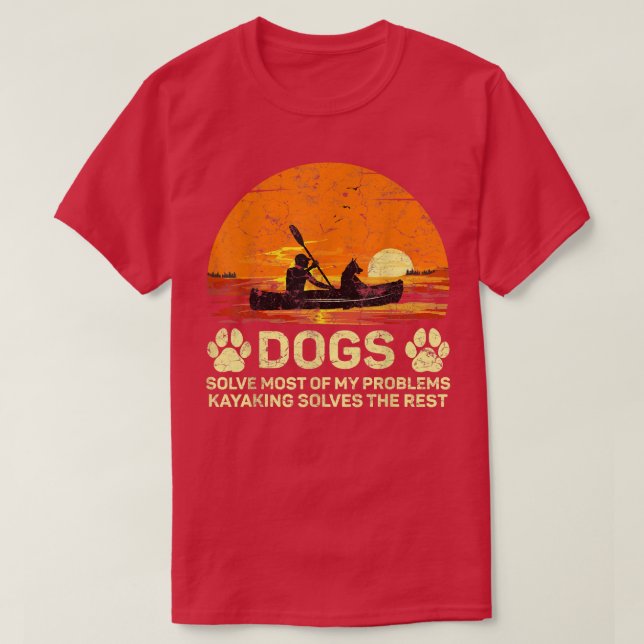 Dogs Solve Most Of My Problems Kayaking Solves The T-Shirt (Design Front)