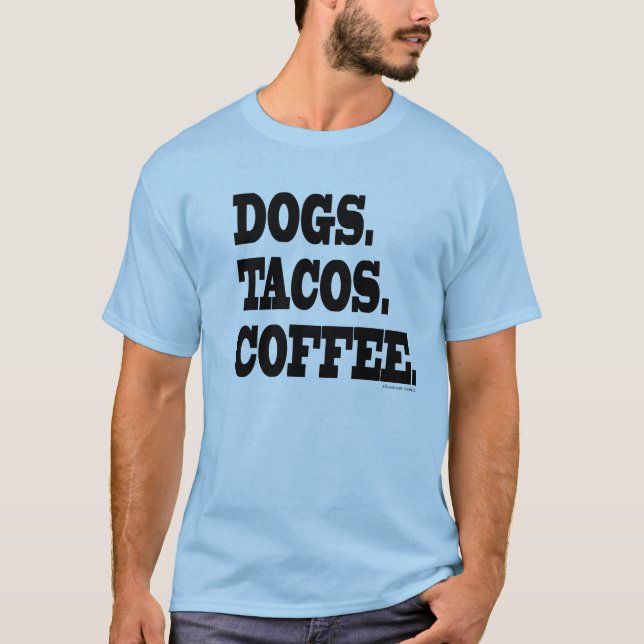 Dogs. Tacos. Coffee. T-Shirt (Front)