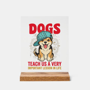 Dogs Teach Us a Very Important Lesson Vintage Desi Acrylic Sign
