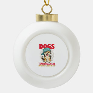 Dogs Teach Us a Very Important Lesson Vintage Desi Ceramic Ball Christmas Ornament