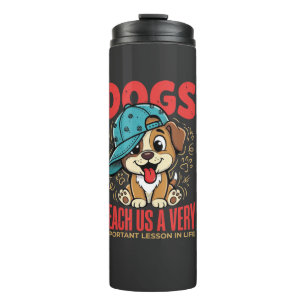 Dogs Teach Us Important Life Lessons Puppy Thermal Tumbler