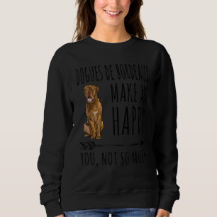 Dogues De Bordeaux Make Me Happy You Not So Much D Sweatshirt