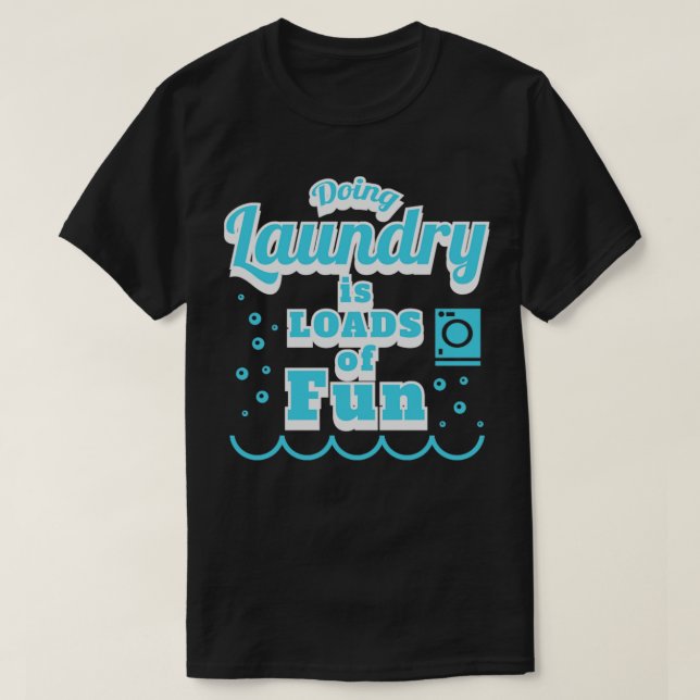Doing Laundry is Loads of Fun Funny Pun Laundry T-Shirt (Design Front)
