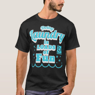 Doing Laundry is Loads of Fun Funny Pun Laundry T-Shirt