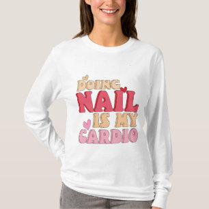 Doing nail is my cardio, manicurist nail art, T-Shirt