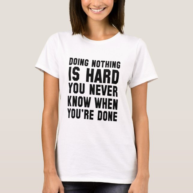 Doing Nothing Is Hard You Never Know When You T-Shirt (Front)