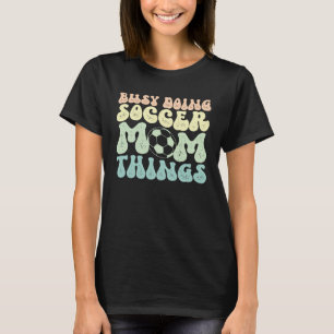 Doing Soccer Mom Things Mother Of A Soccer Player  T-Shirt
