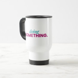 Doing Something Travel Mug
