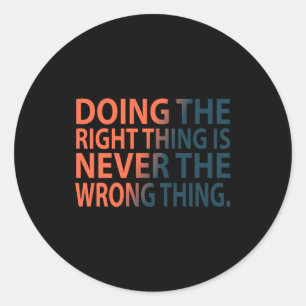 Doing The Right Thing Is Never The Wrong Thing T S Classic Round Sticker