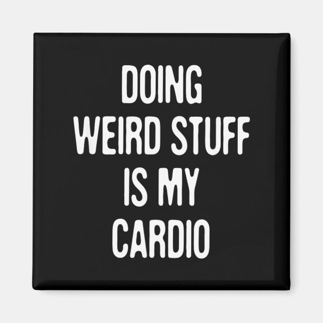Doing Weird Stuff Is Cardio Funny Humour Sarcastic Magnet (Front)