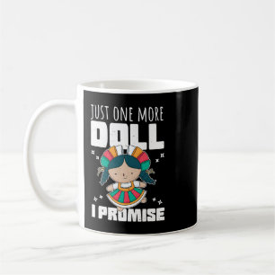 Doll Collector Funny Quote Just One More Doll I Pr Coffee Mug