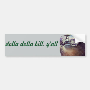 dolla dolla bill, y'all bumper sticker