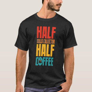 Dolls Collector For Coffee T-Shirt