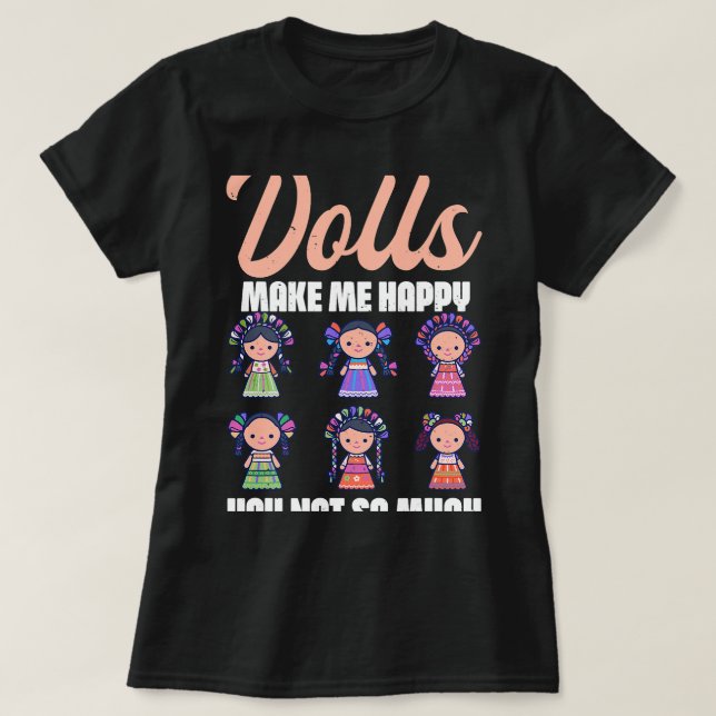 Dolls Make Me Happy Kawaii Dolly Lover Collector T-Shirt (Design Front)