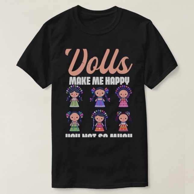 Dolls Make Me Happy Kawaii Dolly Lover Collector T-Shirt (Design Front)