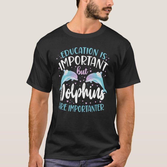 Dolphin Education Is Important But Dolphins Are Im T-Shirt (Front)