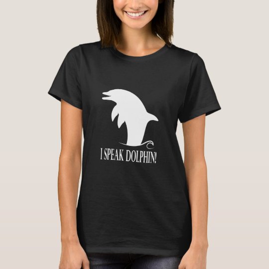 Dolphin: I Speak Dolphin! T-Shirt