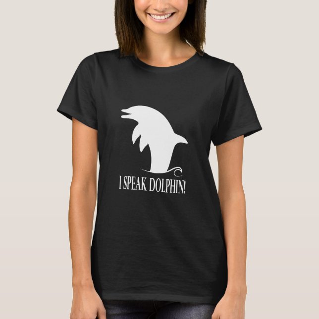 Dolphin: I Speak Dolphin! T-Shirt (Front)