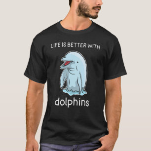 Dolphin Lover Shirt Life is Better with Dolphins