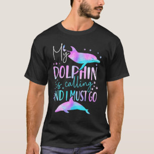 Dolphin My Dolphin Is Calling And I Must Go T-Shirt