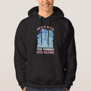 Dolphin Nofin Is Better Than Swimming With Dolphin Hoodie