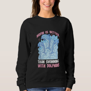 Dolphin Nofin Is Better Than Swimming With Dolphin Sweatshirt